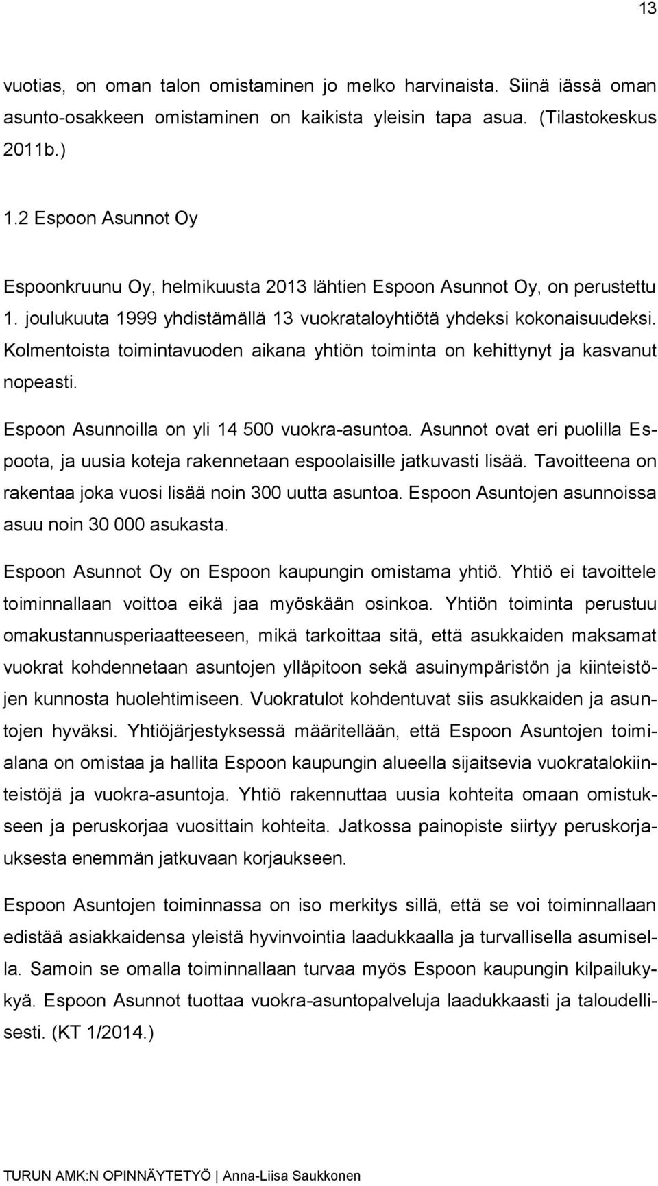 Kolmentoista toimintavuoden aikana yhtiön toiminta on kehittynyt ja kasvanut nopeasti. Espoon Asunnoilla on yli 14 500 vuokra-asuntoa.