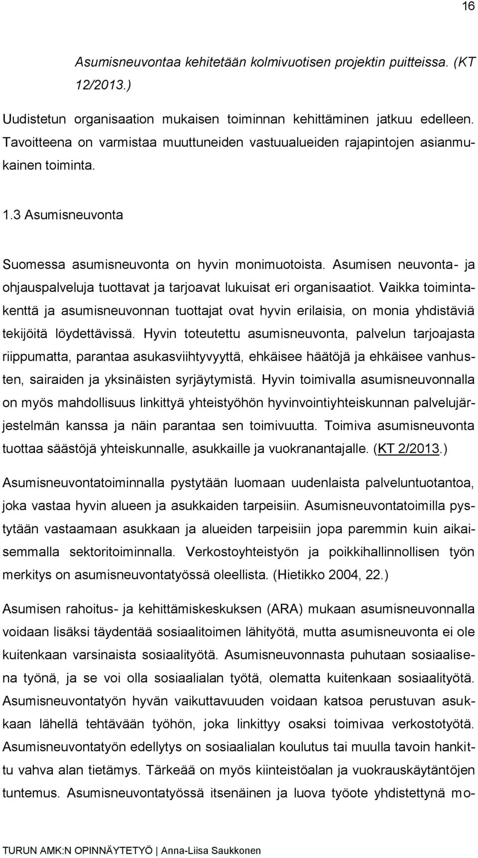 Asumisen neuvonta- ja ohjauspalveluja tuottavat ja tarjoavat lukuisat eri organisaatiot.