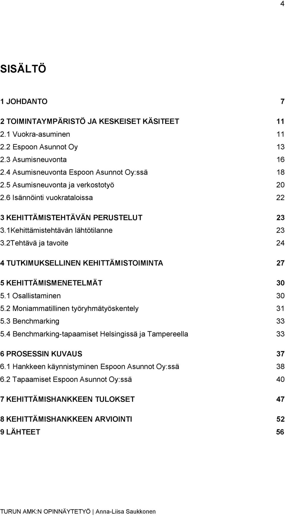 2Tehtävä ja tavoite 24 4 TUTKIMUKSELLINEN KEHITTÄMISTOIMINTA 27 5 KEHITTÄMISMENETELMÄT 30 5.1 Osallistaminen 30 5.2 Moniammatillinen työryhmätyöskentely 31 5.3 Benchmarking 33 5.