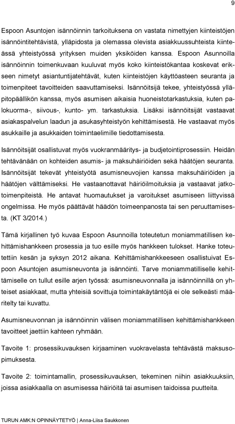 Espoon Asunnoilla isännöinnin toimenkuvaan kuuluvat myös koko kiinteistökantaa koskevat erikseen nimetyt asiantuntijatehtävät, kuten kiinteistöjen käyttöasteen seuranta ja toimenpiteet tavoitteiden