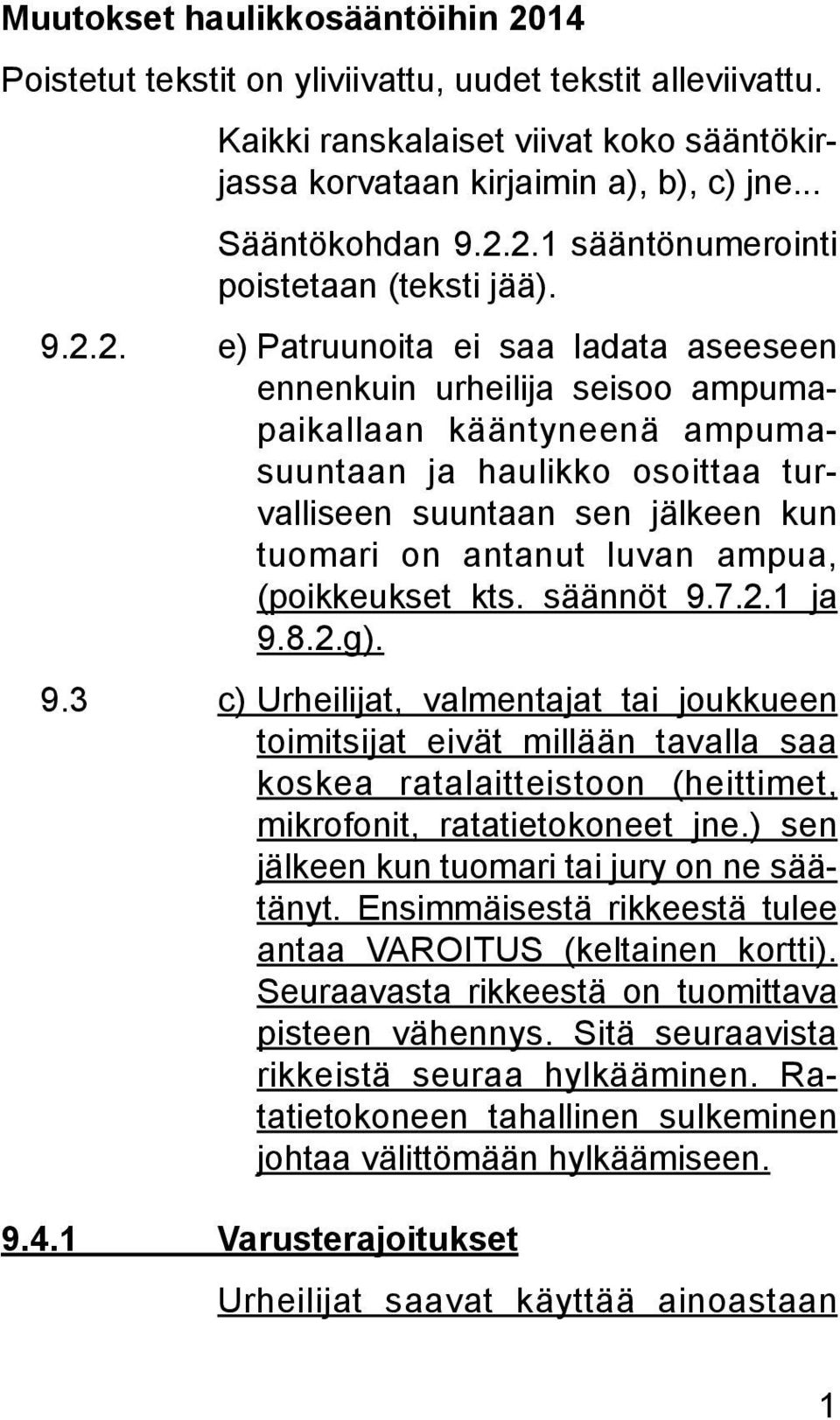 luvan ampua, (poikkeukset kts. säännöt 9.7.2.1 ja 9.8.2.g). 9.3 c) Urheilijat, valmentajat tai joukkueen toimitsijat eivät millään tavalla saa koskea ratalaitteistoon (heittimet, mikrofonit, ratatietokoneet jne.