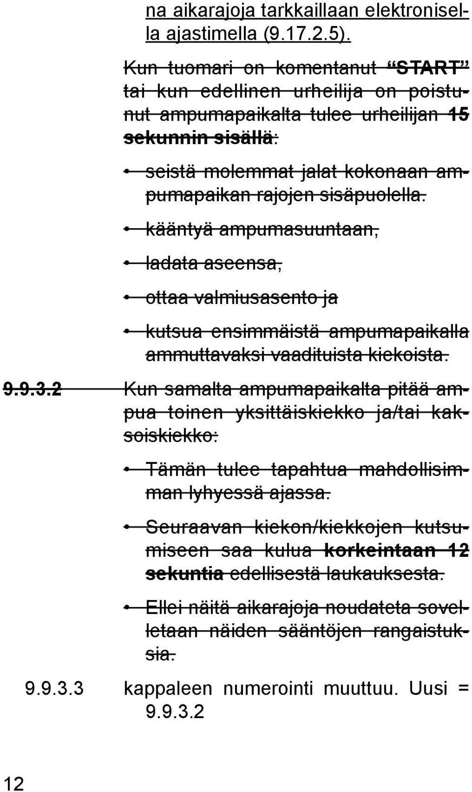 kääntyä ampumasuuntaan, ladata aseensa, ottaa valmiusasento ja kutsua ensimmäistä ampumapaikalla am muttavaksi vaadituista kiekoista. 9.9.3.