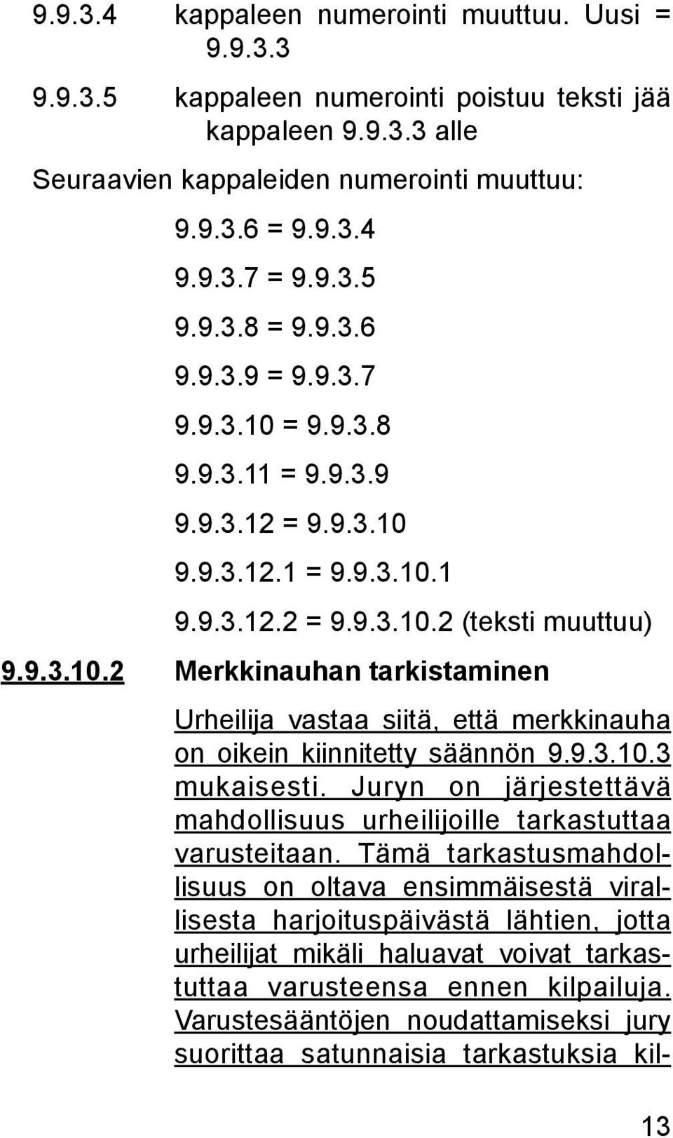 9.3.10.3 mukaisesti. Juryn on järjestettävä mahdollisuus urheilijoille tarkastuttaa varusteitaan.