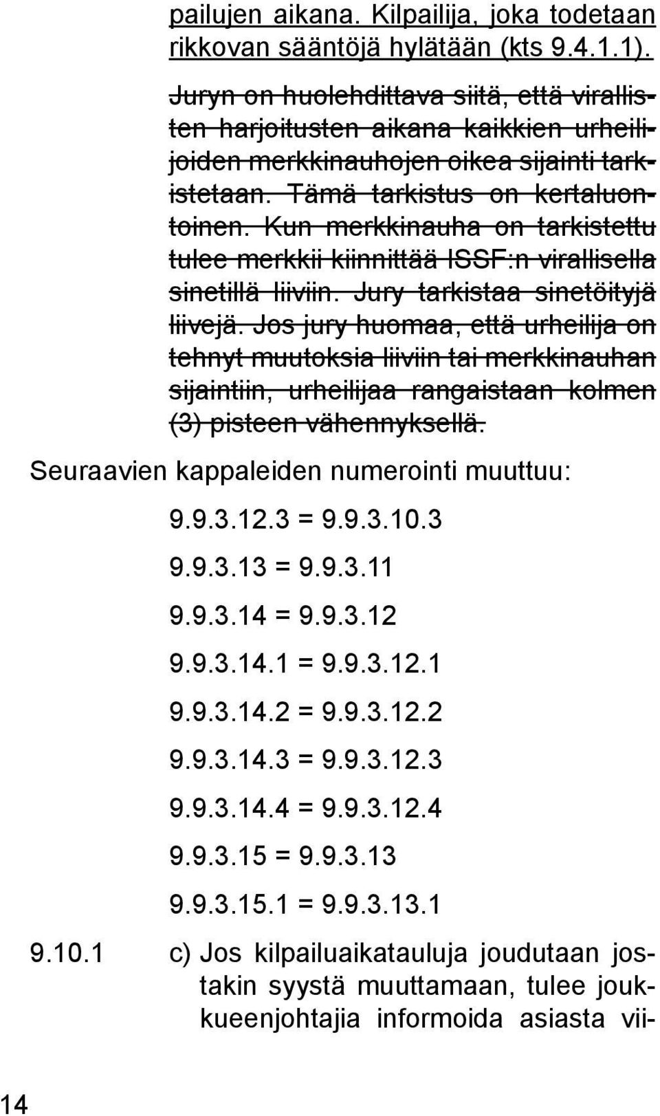 Kun merkkinauha on tarkistettu tulee merkkii kiinnittää ISSF:n virallisella sinetillä liiviin. Jury tarkistaa sinetöityjä liivejä.