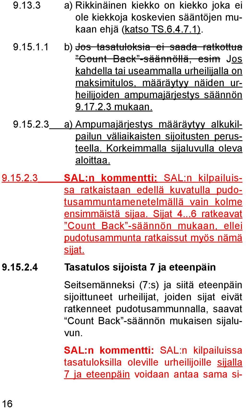 Sijat 4...6 ratkeavat Count Back -säännön mukaan, ellei pudotusammunta ratkaissut myös nämä sijat. 9.15.2.