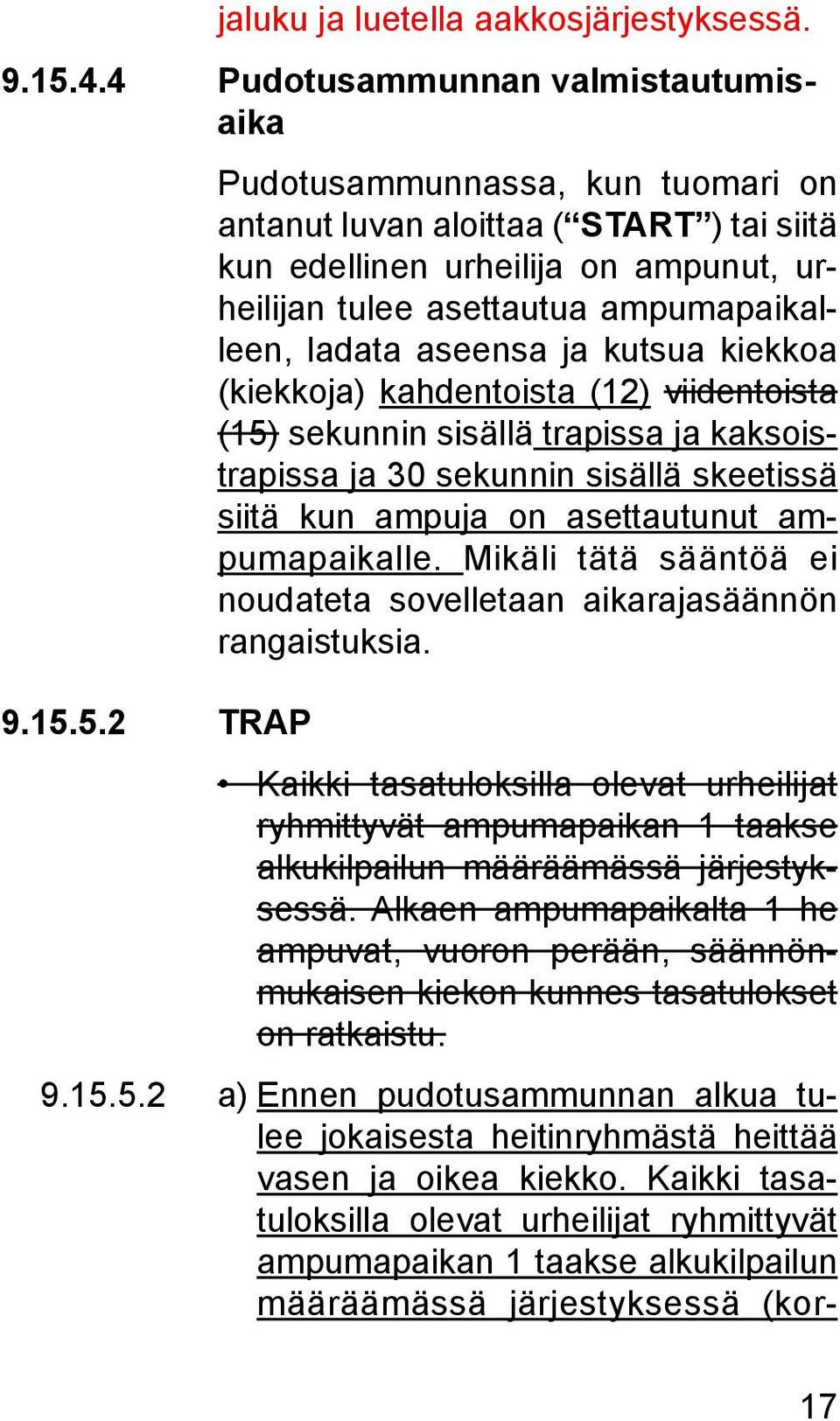 5.2 TRAP Pudotusammunnassa, kun tuomari on an tanut luvan aloittaa ( START ) tai siitä kun edellinen urheilija on ampunut, urheilijan tulee asettautua ampumapaikalleen, ladata aseensa ja kutsua