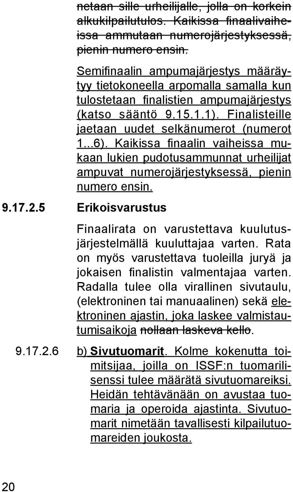 Kaikissa finaalin vaiheissa mukaan lukien pudotusammunnat urheilijat ampuvat numerojärjestyksessä, pienin numero ensin. 9.17.2.