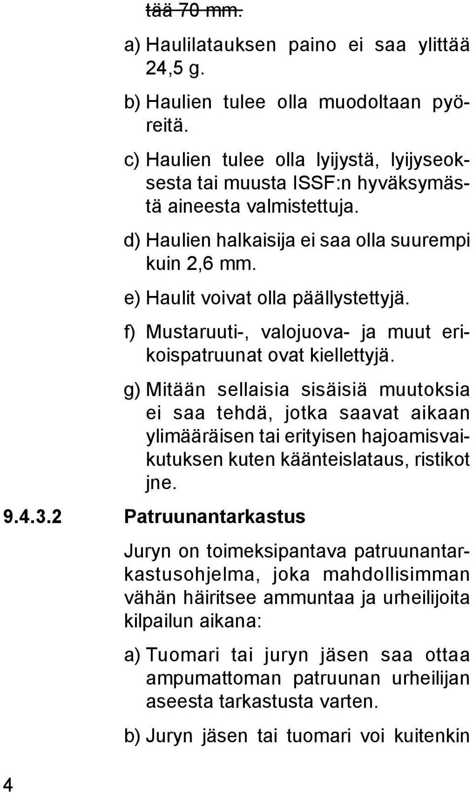 f) Mustaruuti-, valojuova- ja muut erikoispatruunat ovat kiellettyjä.