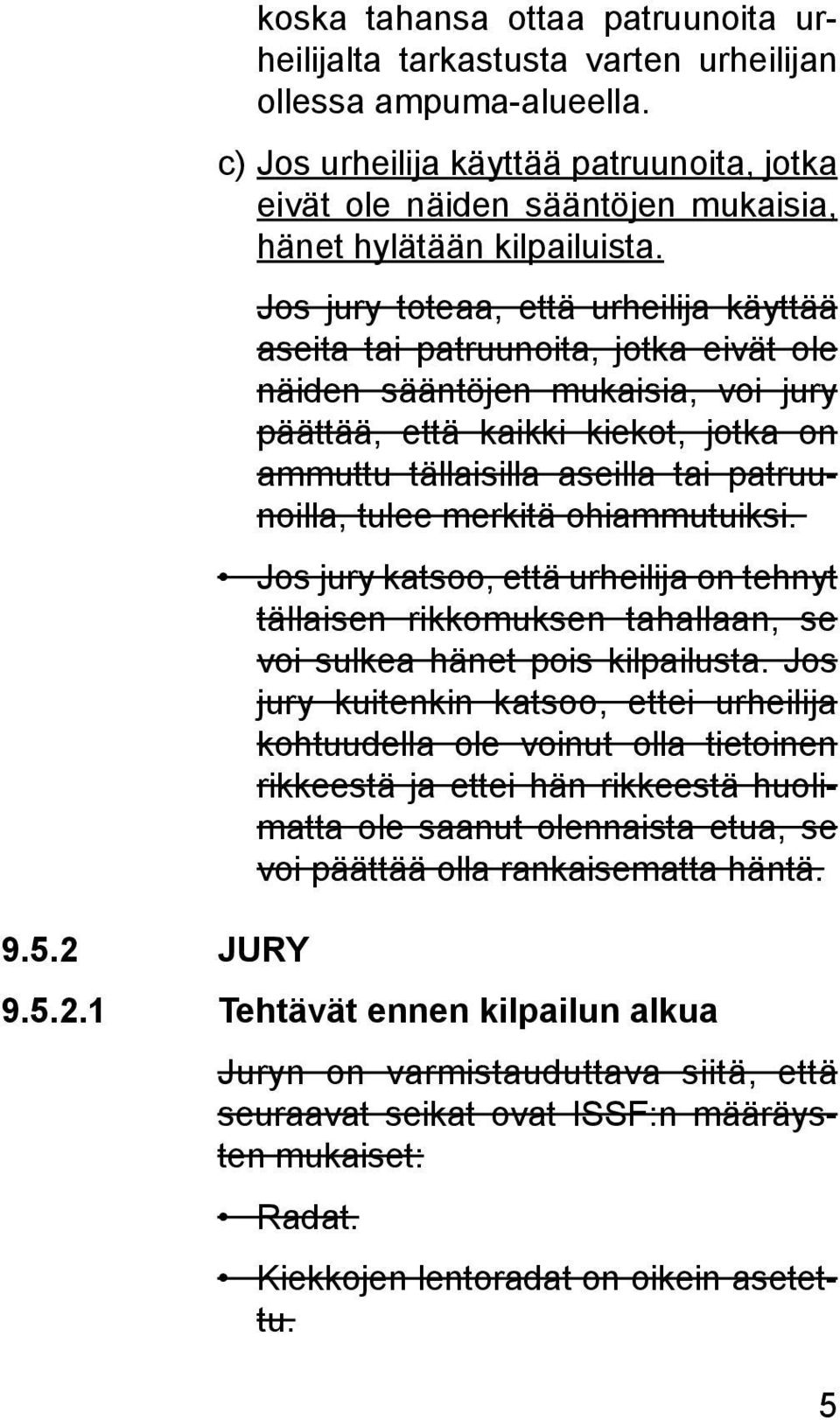 Jos jury toteaa, että urheilija käyttää aseita tai patruunoita, jotka eivät ole näiden sääntöjen mu kaisia, voi jury päättää, että kaikki kiekot, jotka on ammuttu tällaisilla aseilla tai