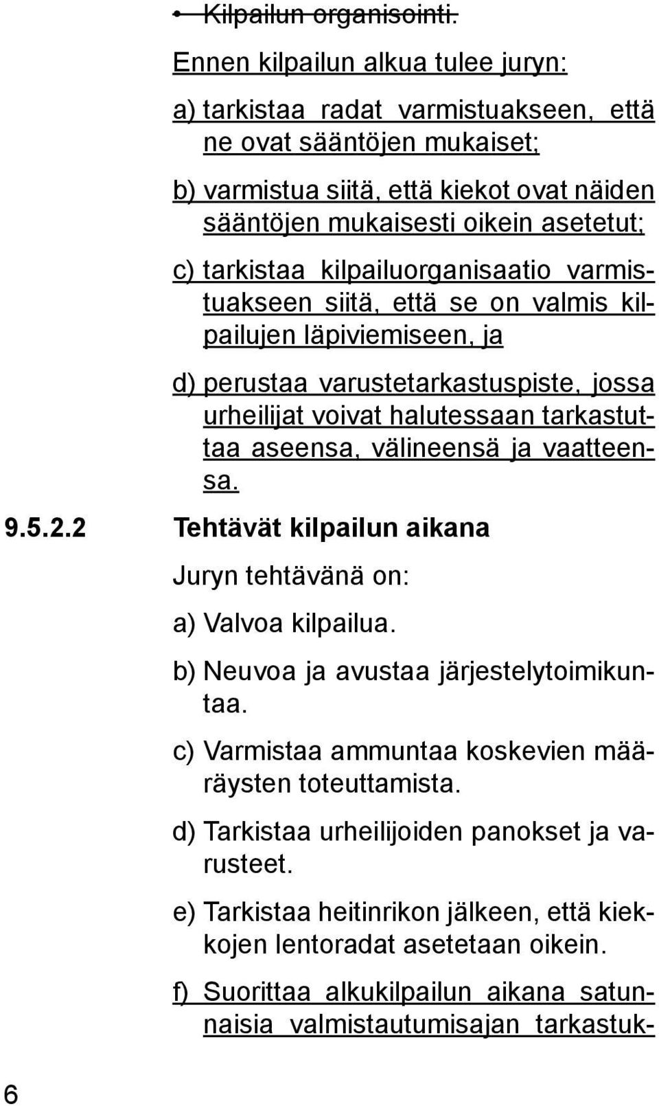 kilpailuorganisaatio varmistuakseen siitä, että se on valmis kilpailujen läpiviemiseen, ja d) perustaa varustetarkastuspiste, jossa urheilijat voivat halutessaan tarkastuttaa aseensa, välineensä ja