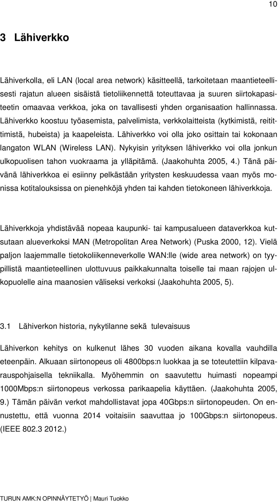 Lähiverkko voi olla joko osittain tai kokonaan langaton WLAN (Wireless LAN). Nykyisin yrityksen lähiverkko voi olla jonkun ulkopuolisen tahon vuokraama ja ylläpitämä. (Jaakohuhta 2005, 4.