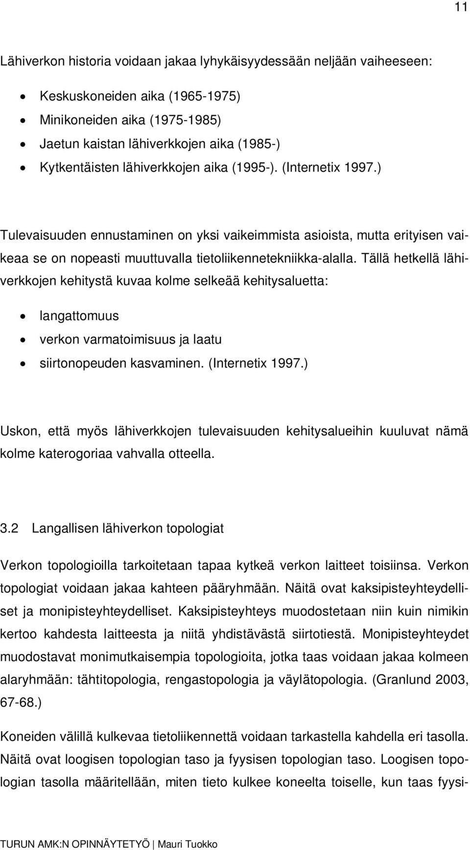 Tällä hetkellä lähiverkkojen kehitystä kuvaa kolme selkeää kehitysaluetta: langattomuus verkon varmatoimisuus ja laatu siirtonopeuden kasvaminen. (Internetix 1997.