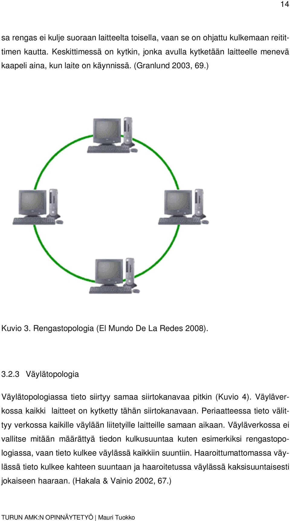 03, 69.) Kuvio 3. Rengastopologia (El Mundo De La Redes 2008). 3.2.3 Väylätopologia Väylätopologiassa tieto siirtyy samaa siirtokanavaa pitkin (Kuvio 4).