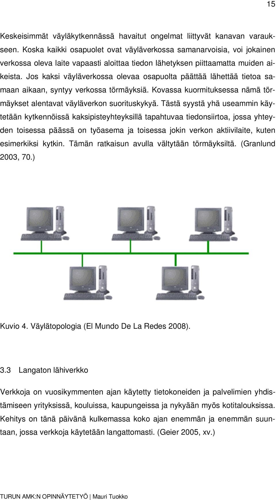 Jos kaksi väyläverkossa olevaa osapuolta päättää lähettää tietoa samaan aikaan, syntyy verkossa törmäyksiä. Kovassa kuormituksessa nämä törmäykset alentavat väyläverkon suorituskykyä.