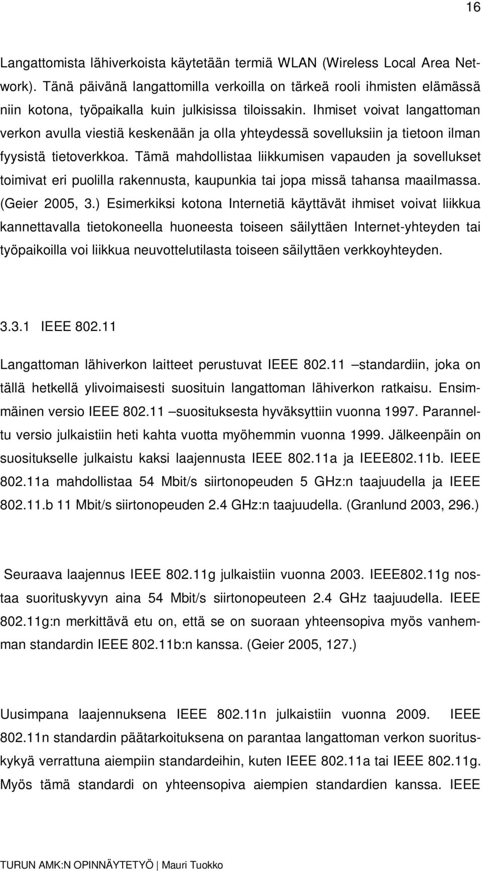 Ihmiset voivat langattoman verkon avulla viestiä keskenään ja olla yhteydessä sovelluksiin ja tietoon ilman fyysistä tietoverkkoa.