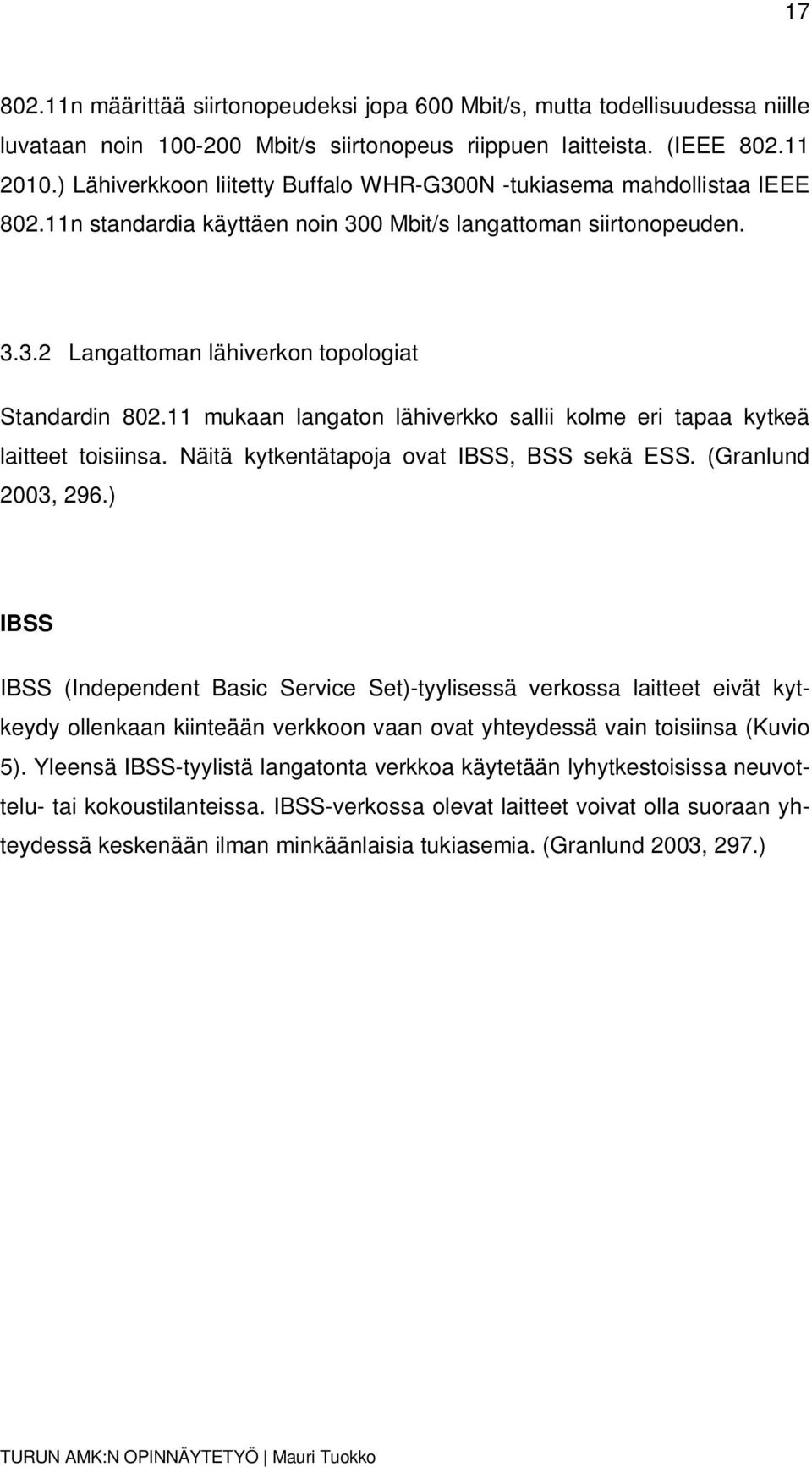 11 mukaan langaton lähiverkko sallii kolme eri tapaa kytkeä laitteet toisiinsa. Näitä kytkentätapoja ovat IBSS, BSS sekä ESS. (Granlund 2003, 296.