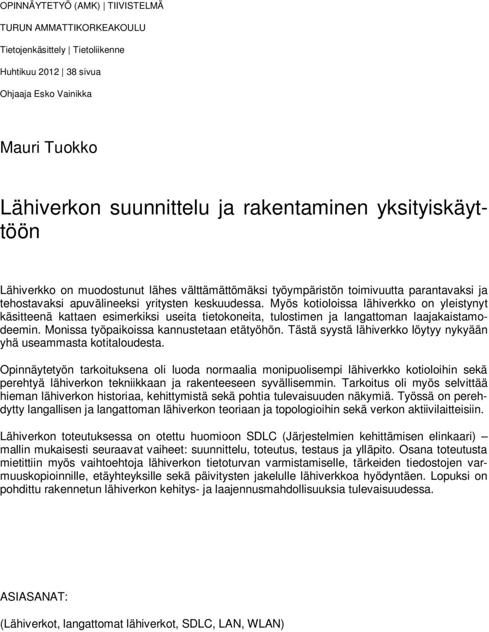 Myös kotioloissa lähiverkko on yleistynyt käsitteenä kattaen esimerkiksi useita tietokoneita, tulostimen ja langattoman laajakaistamodeemin. Monissa työpaikoissa kannustetaan etätyöhön.