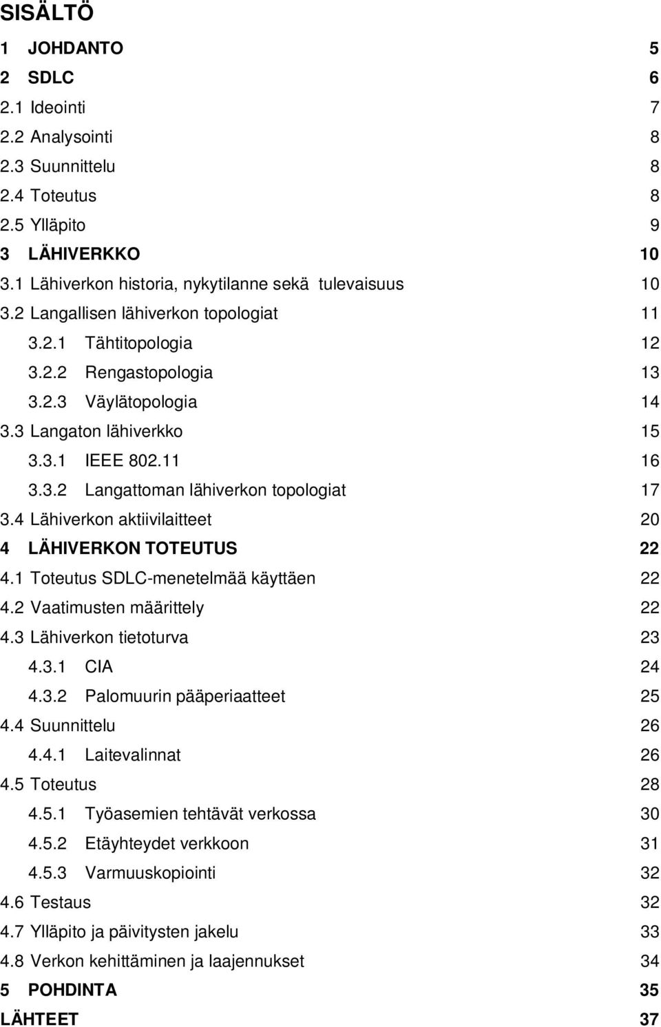 4 Lähiverkon aktiivilaitteet 20 4 LÄHIVERKON TOTEUTUS 22 4.1 Toteutus SDLC-menetelmää käyttäen 22 4.2 Vaatimusten määrittely 22 4.3 Lähiverkon tietoturva 23 4.3.1 CIA 24 4.3.2 Palomuurin pääperiaatteet 25 4.