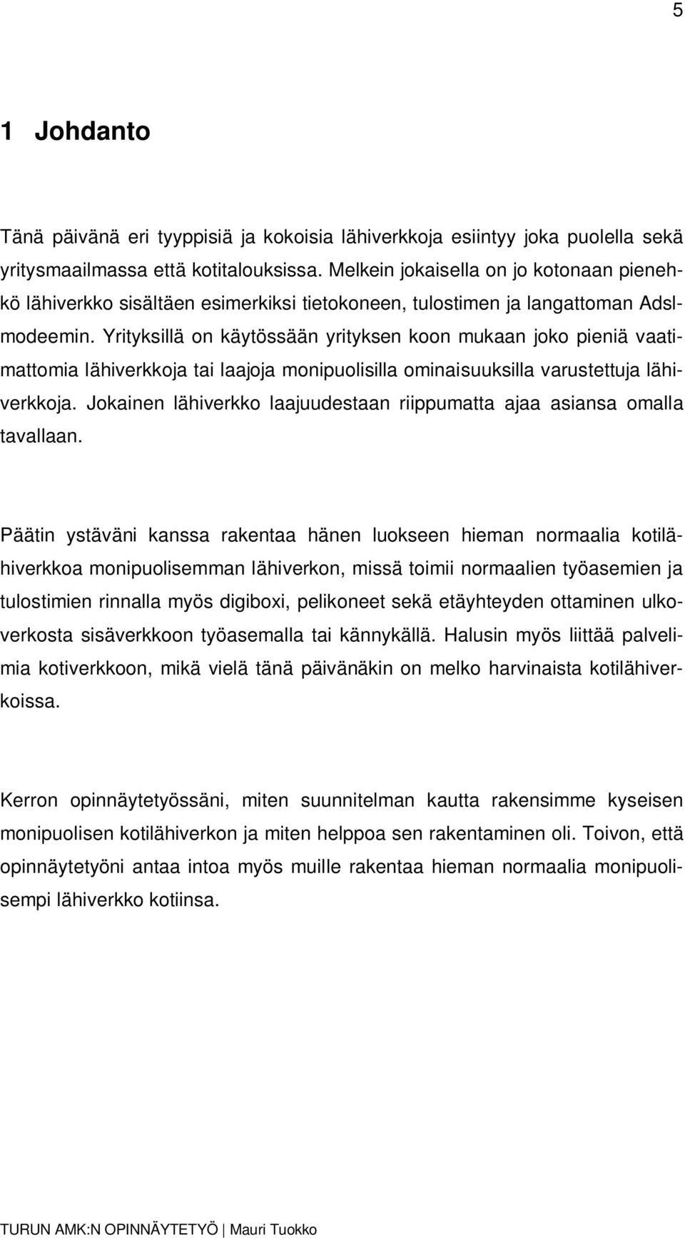 Yrityksillä on käytössään yrityksen koon mukaan joko pieniä vaatimattomia lähiverkkoja tai laajoja monipuolisilla ominaisuuksilla varustettuja lähiverkkoja.