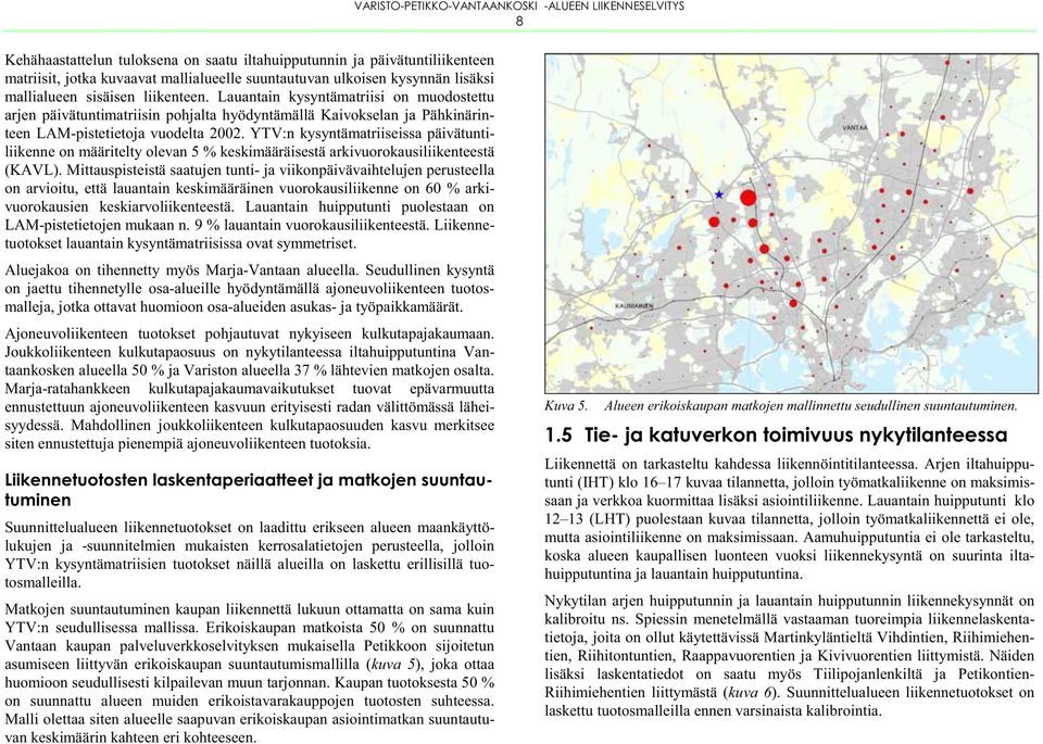 YTV:n kysyntämatriiseissa päivätuntiliikenne on määritelty olevan 5 % keskimääräisestä arkivuorokausiliikenteestä (KAVL).