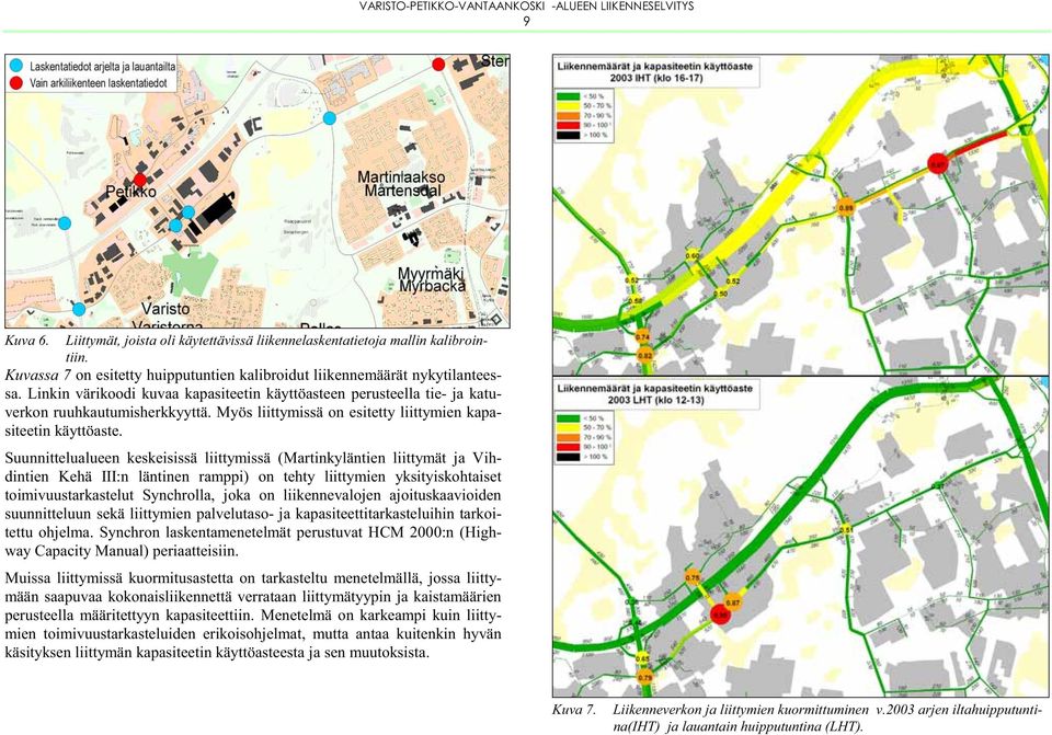 Suunnittelualueen keskeisissä liittymissä (Martinkyläntien liittymät ja Vihdintien Kehä III:n läntinen ramppi) on tehty liittymien yksityiskohtaiset toimivuustarkastelut Synchrolla, joka on