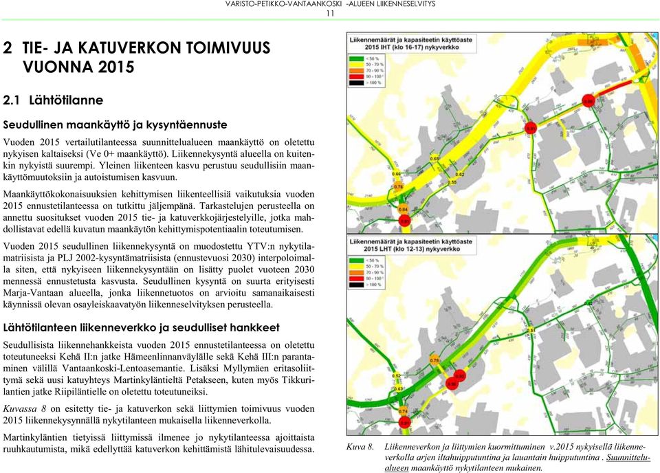 Liikennekysyntä alueella on kuitenkin nykyistä suurempi. Yleinen liikenteen kasvu perustuu seudullisiin maankäyttömuutoksiin ja autoistumisen kasvuun.