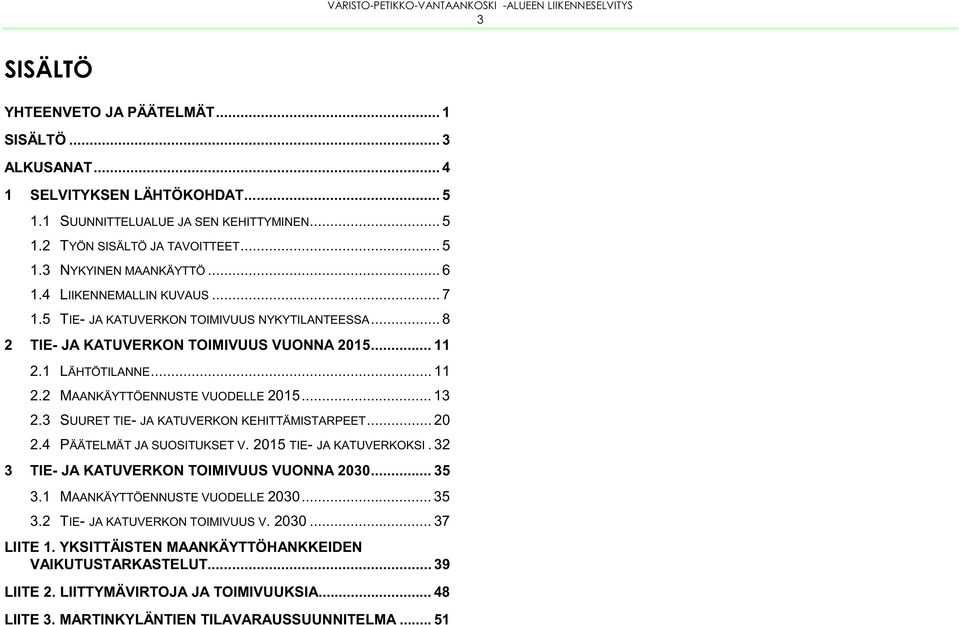 .. 13 2.3 SUURET TIE- JA KATUVERKON KEHITTÄMISTARPEET... 20 2.4 PÄÄTELMÄT JA SUOSITUKSET V. 2015 TIE- JA KATUVERKOKSI.32 3 TIE- JA KATUVERKON TOIMIVUUS VUONNA 2030... 35 3.