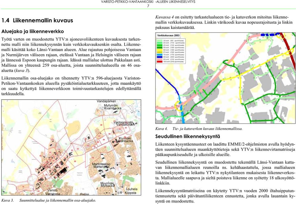 Idässä mallialue ulottuu Pakkalaan asti. Mallissa on yhteensä 259 osa-aluetta, joista suunnittelualueella on 46 osaaluetta (kuva 3).