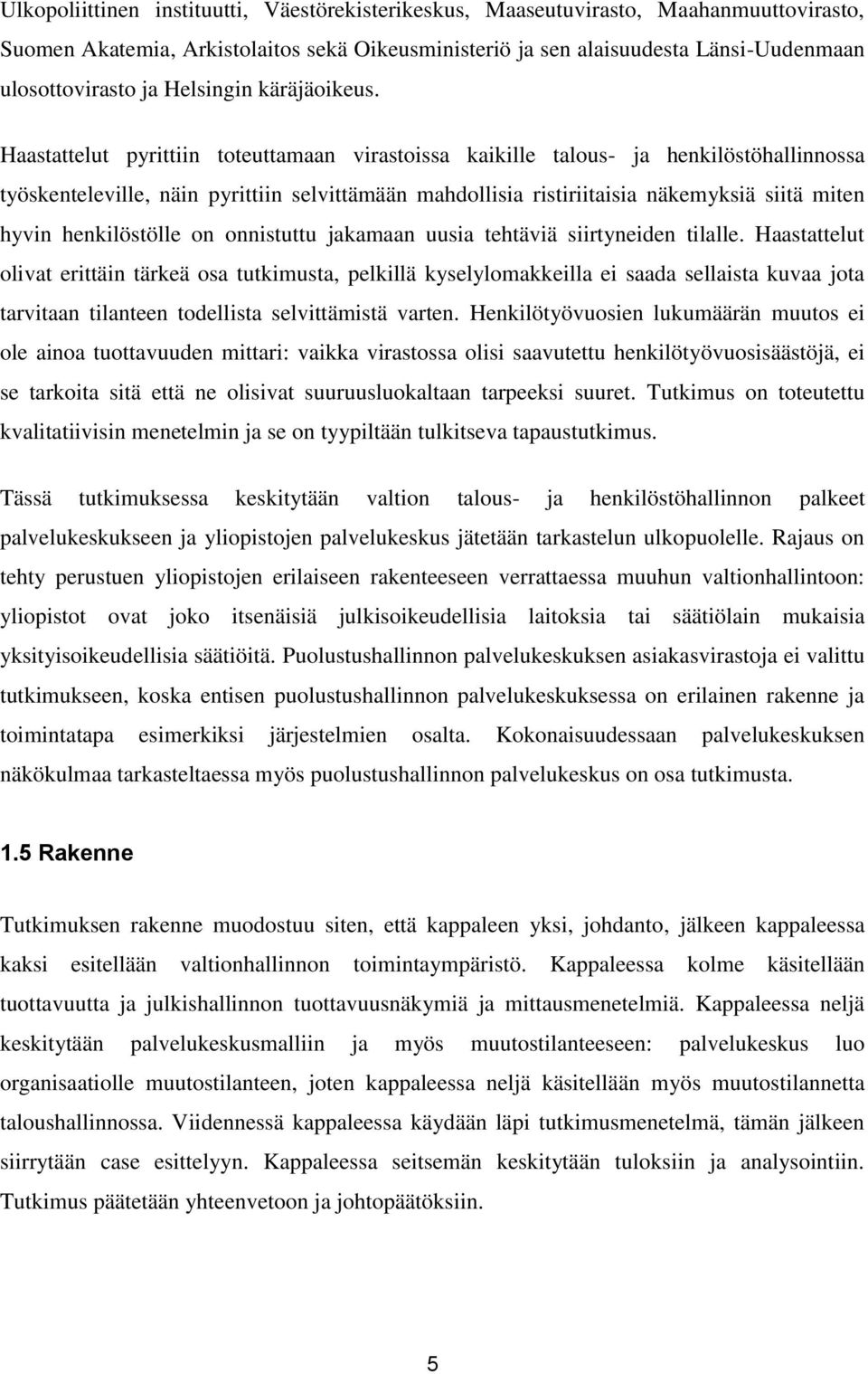 Haastattelut pyrittiin toteuttamaan virastoissa kaikille talous- ja henkilöstöhallinnossa työskenteleville, näin pyrittiin selvittämään mahdollisia ristiriitaisia näkemyksiä siitä miten hyvin