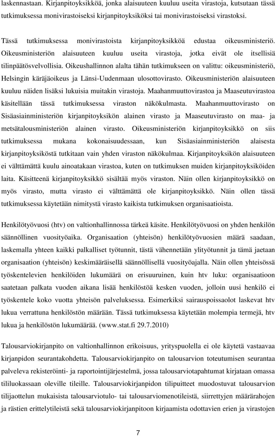 Oikeushallinnon alalta tähän tutkimukseen on valittu: oikeusministeriö, Helsingin käräjäoikeus ja Länsi-Uudenmaan ulosottovirasto.