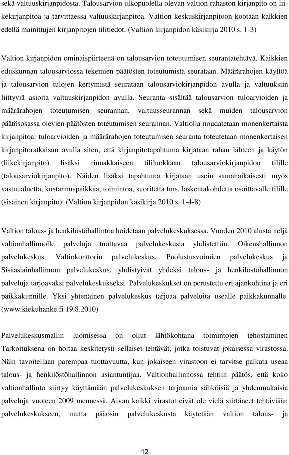 1-3) Valtion kirjanpidon ominaispiirteenä on talousarvion toteutumisen seurantatehtävä. Kaikkien eduskunnan talousarviossa tekemien päätösten toteutumista seurataan.