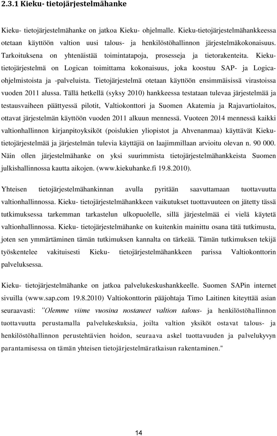 Kiekutietojärjestelmä on Logican toimittama kokonaisuus, joka koostuu SAP- ja Logicaohjelmistoista ja -palveluista. Tietojärjestelmä otetaan käyttöön ensimmäisissä virastoissa vuoden 2011 alussa.