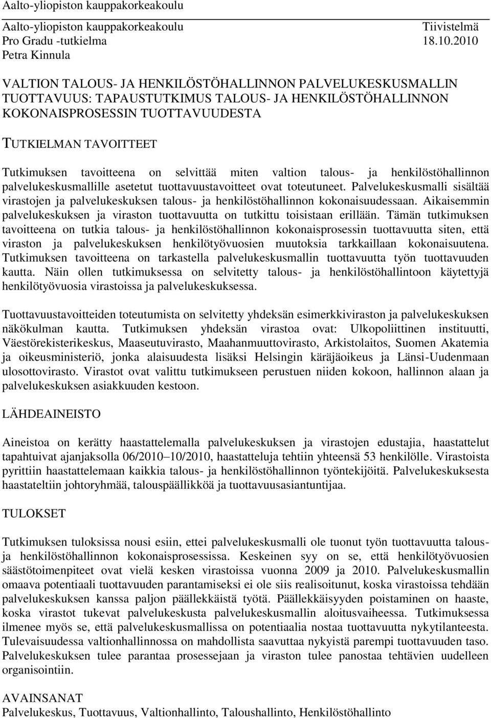 Tutkimuksen tavoitteena on selvittää miten valtion talous- ja henkilöstöhallinnon palvelukeskusmallille asetetut tuottavuustavoitteet ovat toteutuneet.