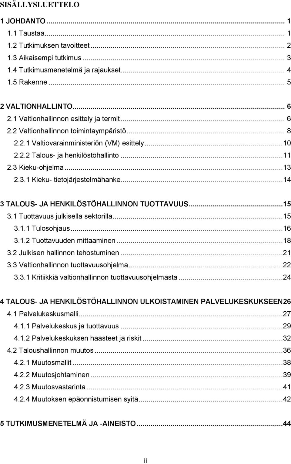 3.1 Kieku- tietojärjestelmähanke...14 3 TALOUS- JA HENKILÖSTÖHALLINNON TUOTTAVUUS...15 3.1 Tuottavuus julkisella sektorilla...15 3.1.1 Tulosohjaus...16 3.1.2 Tuottavuuden mittaaminen...18 3.