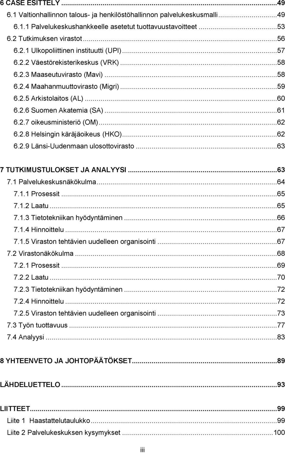 ..60 6.2.6 Suomen Akatemia (SA)...61 6.2.7 oikeusministeriö (OM)...62 6.2.8 Helsingin käräjäoikeus (HKO)...62 6.2.9 Länsi-Uudenmaan ulosottovirasto...63 7 TUTKIMUSTULOKSET JA ANALYYSI...63 7.1 Palvelukeskusnäkökulma.