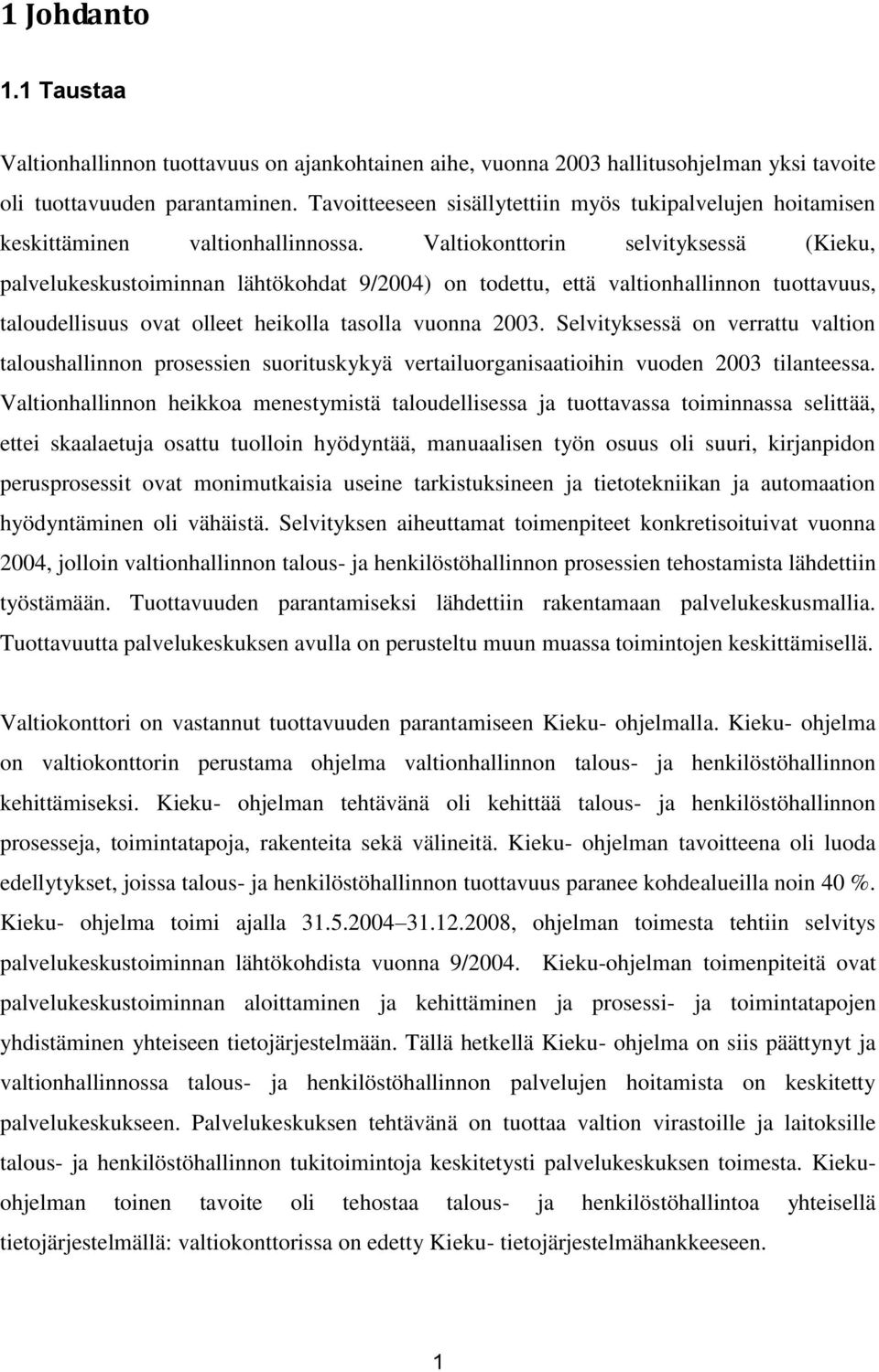 Valtiokonttorin selvityksessä (Kieku, palvelukeskustoiminnan lähtökohdat 9/2004) on todettu, että valtionhallinnon tuottavuus, taloudellisuus ovat olleet heikolla tasolla vuonna 2003.