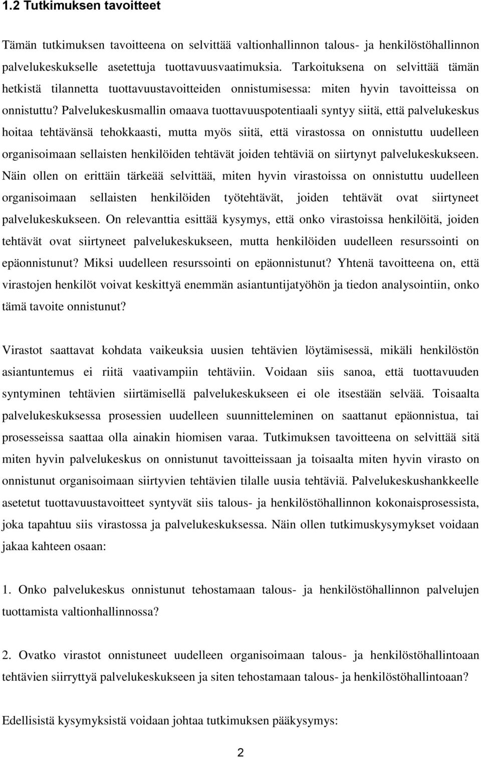 Palvelukeskusmallin omaava tuottavuuspotentiaali syntyy siitä, että palvelukeskus hoitaa tehtävänsä tehokkaasti, mutta myös siitä, että virastossa on onnistuttu uudelleen organisoimaan sellaisten