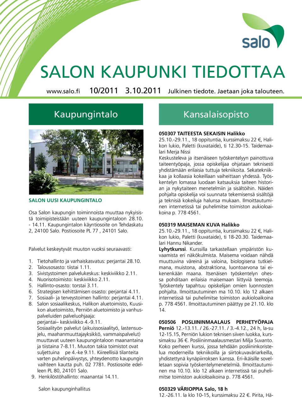 Kaupungintalon käyntiosoite on Tehdaskatu 2, 24100 Salo. Postiosoite PL 77, 24101 Salo. Palvelut keskeytyvät muuton vuoksi seuraavasti: 1. Tietohallinto ja varhaiskasvatus: perjantai 28.10. 2. Talousosasto: tiistai 1.