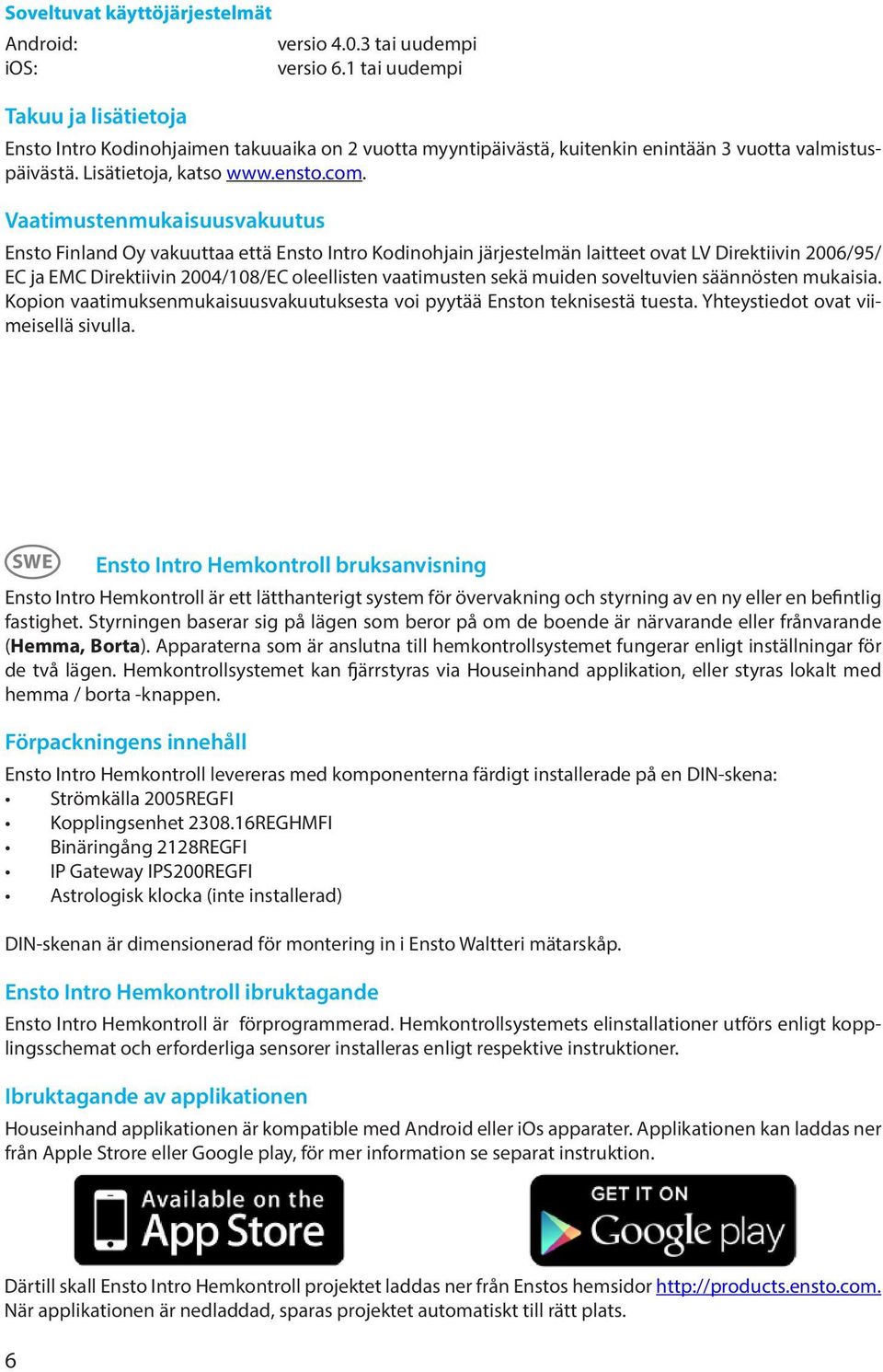 Vaatimustenmukaisuusvakuutus Ensto Finland Oy vakuuttaa että Ensto Intro Kodinohjain järjestelmän laitteet ovat LV Direktiivin 2006/95/ EC ja EMC Direktiivin 2004/108/EC oleellisten vaatimusten sekä