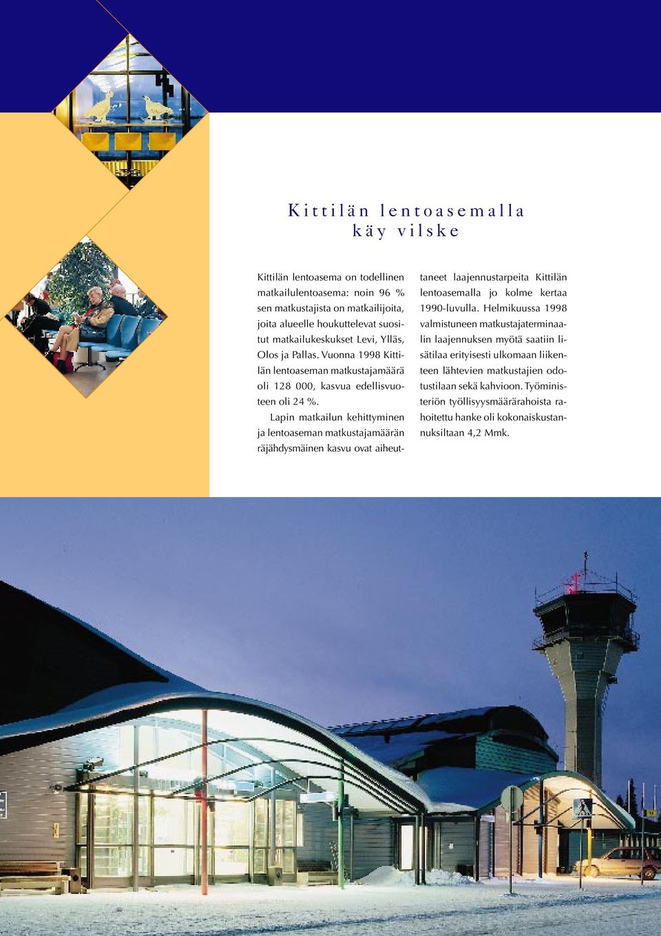 Lapin matkailun kehittyminen ja lentoaseman matkustajamäärän räjähdysmäinen kasvu ovat aiheut- taneet laajennustarpeita Kittilän lentoasemalla jo kolme kertaa 1990-luvulla.