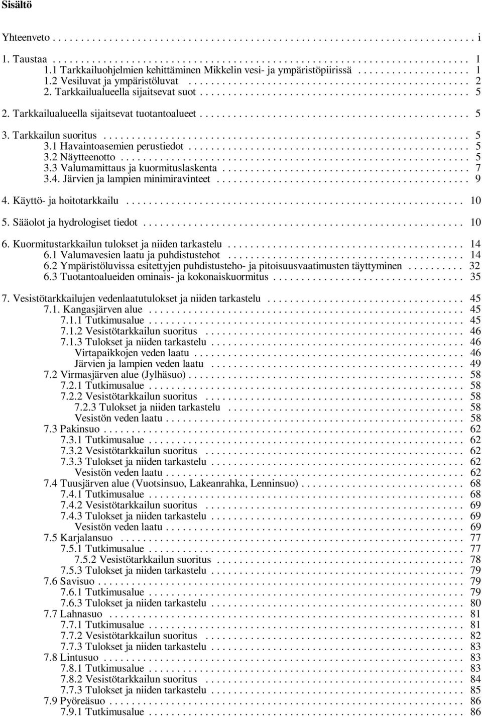 Järvien ja lampien minimiravinteet... 9 4. Käyttö- ja hoitotarkkailu... 1 5. Sääolot ja hydrologiset tiedot... 1 6. Kuormitustarkkailun tulokset ja niiden tarkastelu... 14 6.