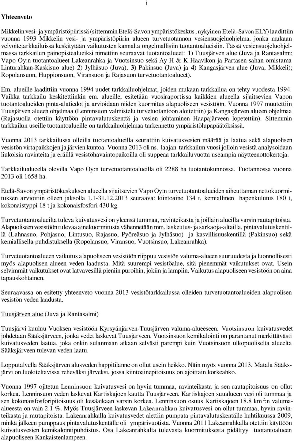 Tässä vesiensuojeluohjelmassa tarkkailun painopistealueiksi nimettiin seuraavat tuotantoalueet: 1) Tuusjärven alue (Juva ja Rantasalmi; Vapo Oy:n tuotantoalueet Lakeanrahka ja Vuotsinsuo sekä Ay H &