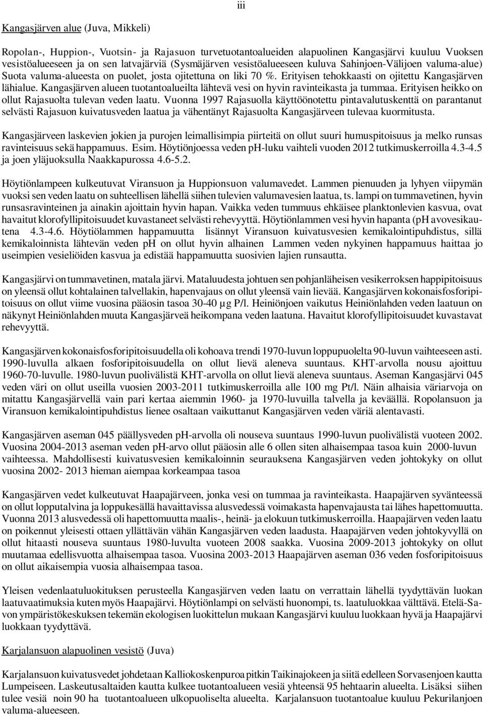 Kangasjärven alueen tuotantoalueilta lähtevä vesi on hyvin ravinteikasta ja tummaa. Erityisen heikko on ollut Rajasuolta tulevan veden laatu.