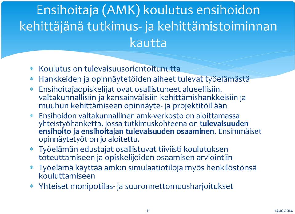 amk-verkosto on aloittamassa yhteistyöhanketta, jossa tutkimuskohteena on tulevaisuuden ensihoito ja ensihoitajan tulevaisuuden osaaminen. Ensimmäiset opinnäytetyöt on jo aloitettu.