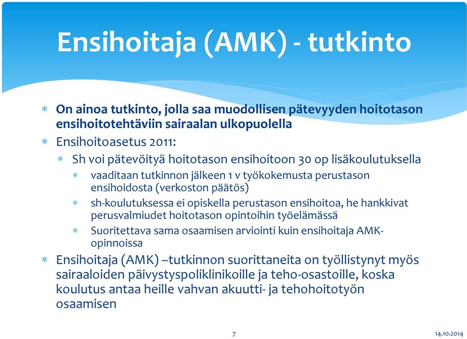 opiskella perustason ensihoitoa, he hankkivat perusvalmiudet hoitotason opintoihin työelämässä Suoritettava sama osaamisen arviointi kuin ensihoitaja AMKopinnoissa