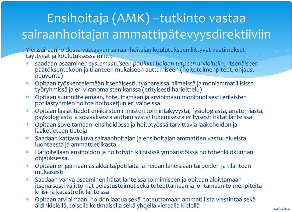 itsenäisesti, työpareissa, tiimeissä ja moniammatillisissa työryhmissä ja eri viranomaisten kanssa (erityisesti harjoittelu) Opitaan suunnittelemaan, toteuttamaan ja arvioimaan monipuolisesti