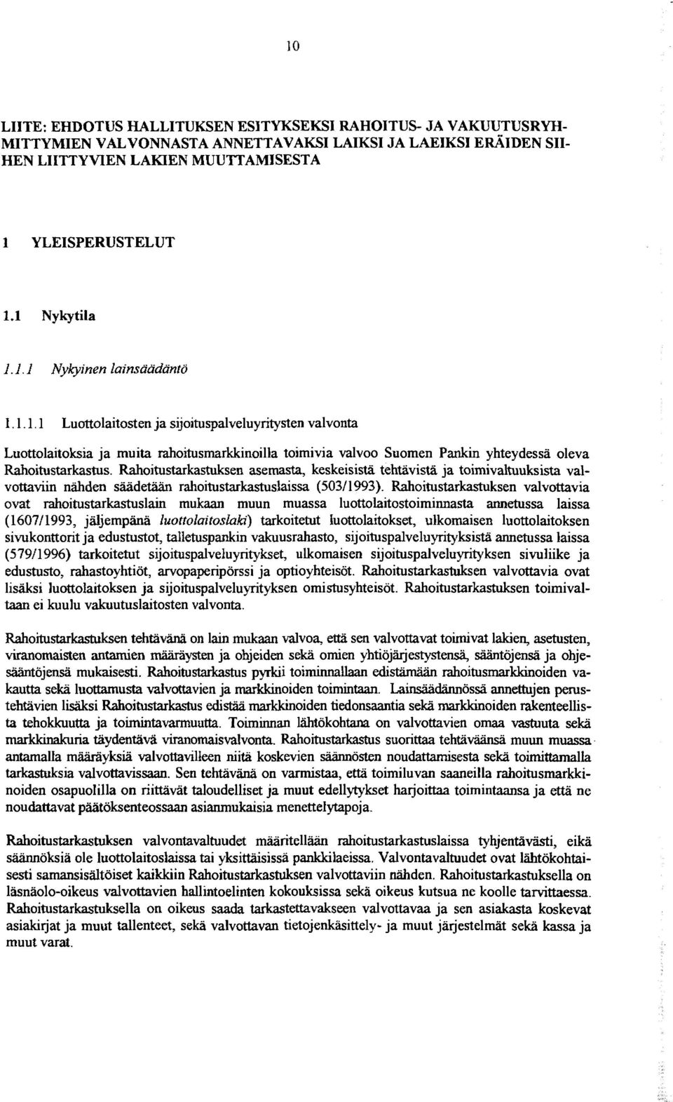 Rahoitustarkastuksen asemasta, keskeisistä tehtävistä ja toimivaltuuksista valvotiaviin naden säädetään rahoitustarkastuslaissa (50311993).