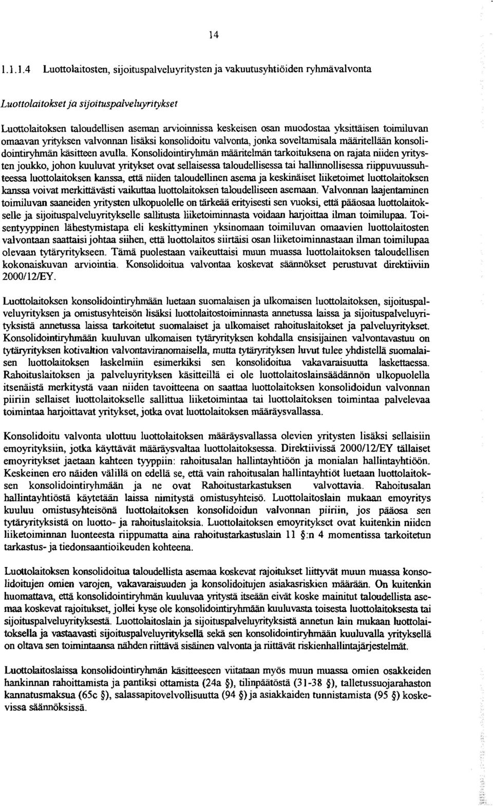 Konsolidointiryhrnän määritelmän tarkoituksena on rajata niiden yritysten joukko, johon kuuluvat yntykset ovat sellaisessa taloudellisessa tai hallinnollisessa riippuvuussuhteessa luottolaitoksen