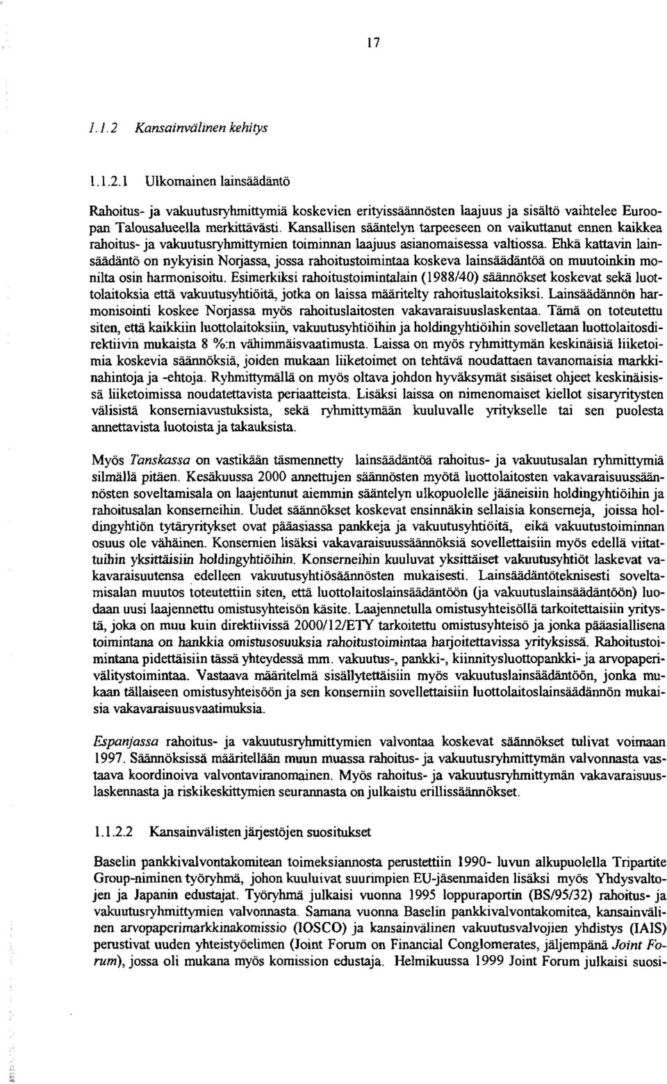 Ehh kattavin lainsaadantö on nybsin Norjassa, jossa rahoitustoimintaa koskeva lainsäädäntöä on muutoinkin monilta osin harmonisoitu.