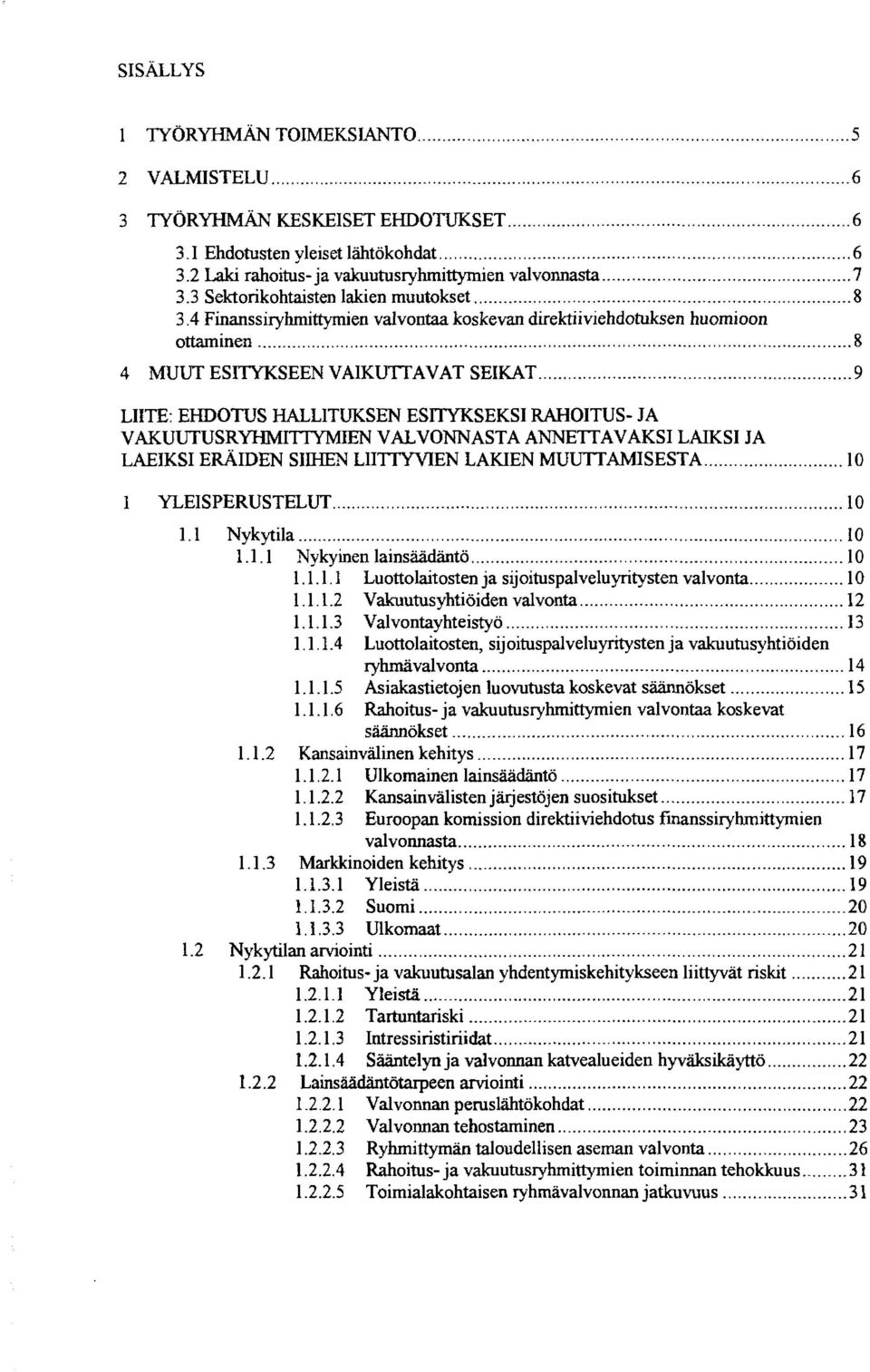 .. 9 LIITE: EHDOTUS HALLITUKSFlu ESITYKSEKSI RAHOITUS- JA VAKUUTUSRYHRIITTYMIEN VALVONNASTA ANNETTAVAKSI LAIKSI JA LAEIKSI EUIDEN SIMEN LIITTYVIEN LAKIEN MUUTTAMISESTA... 10 1. 1 Nykytila... 10 1. 1. 1 Nykyinen lainskkiäntö.